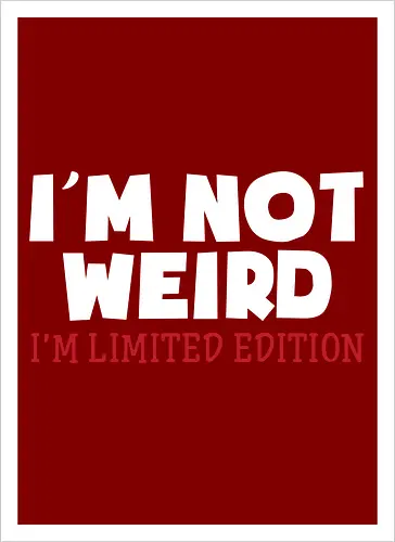 I'm NOT WEIRD, I'M LIMITED EDITION