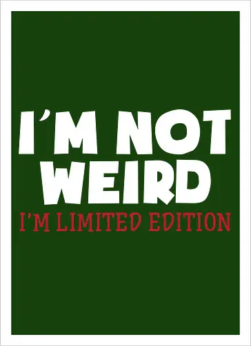 I'm NOT WEIRD, I'M LIMITED EDITION