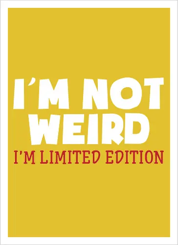 I'm NOT WEIRD, I'M LIMITED EDITION