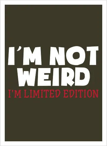I'm NOT WEIRD, I'M LIMITED EDITION