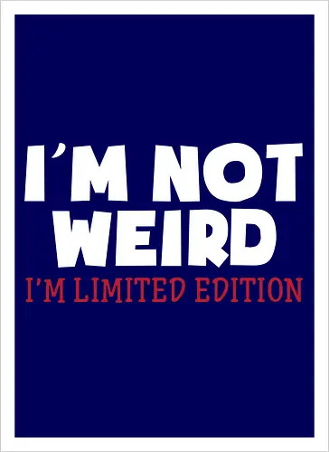 I'm NOT WEIRD, I'M LIMITED EDITION