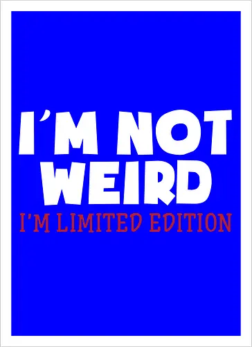 I'm NOT WEIRD, I'M LIMITED EDITION