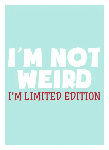 I'm NOT WEIRD, I'M LIMITED EDITION