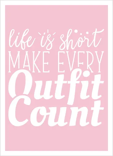 Life is short make every outfit count.