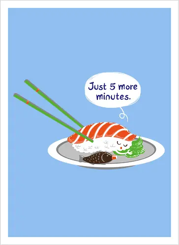Just 5 more minutes sushi