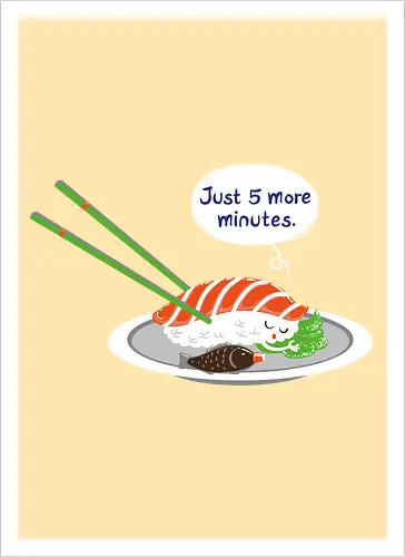 Just 5 more minutes sushi
