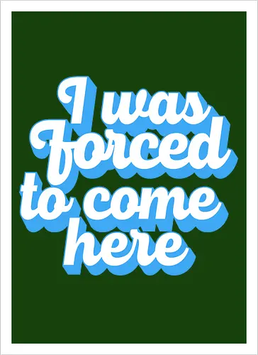 I was forced to come here