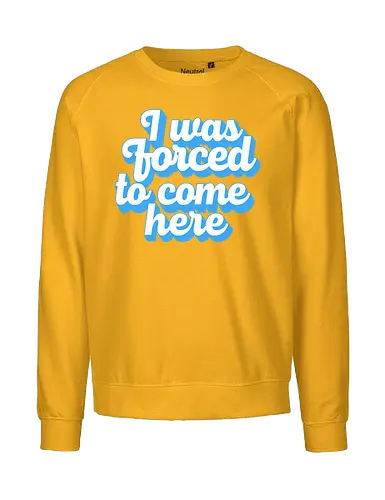 I was forced to come here - introvert, anxiety, sorry im late, anti social, awkward, typography, retro - Fairtrade Sweatshirt