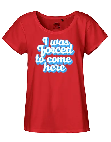 I was forced to come here - introvert, anxiety, sorry im late, anti social, awkward, typography, retro - Fairtrade Girl Shirt