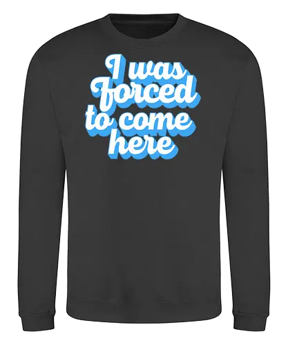 I was forced to come here - introvert, anxiety, sorry im late, anti social, awkward, typography, retro - Sweatshirt
