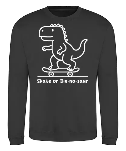 Skate or Die-nosaur - dinosaur, skateboard, cartoon, playful, fun, typography, skater, slogan, minimalist - Sweatshirt