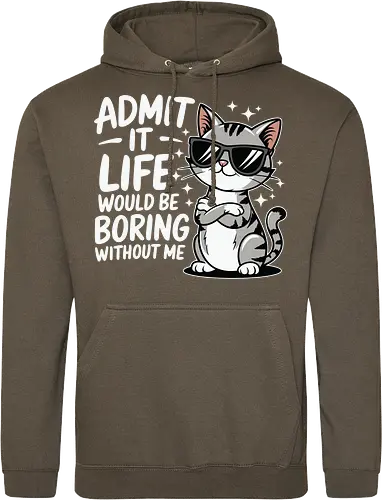 Admit it, life would be boring without me