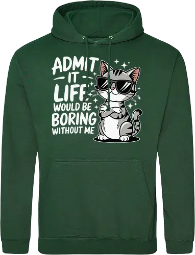 Admit it, life would be boring without me