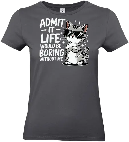 Admit it, life would be boring without me - cat, sunglasses, confident, humorous, illustration, text, charm, playful, attitude, sparkles - Standard T-Shirt (Frauen)