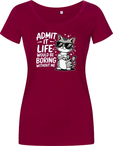 Admit it, life would be boring without me