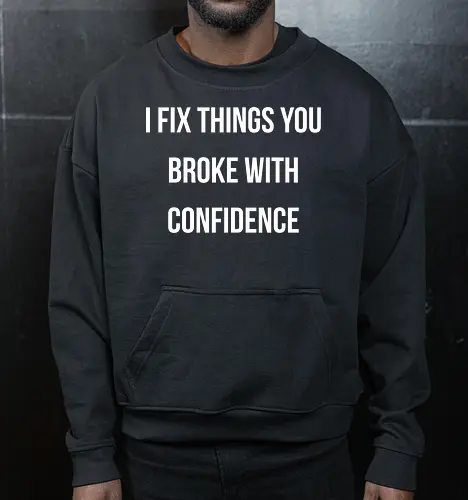 I fix things you broke with confidence