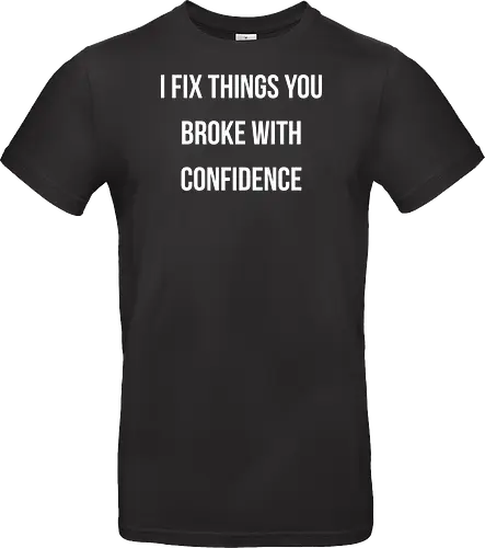 I fix things you broke with confidence