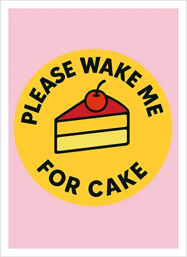 Please wake me for cake