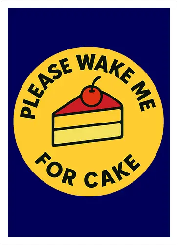 Please wake me for cake