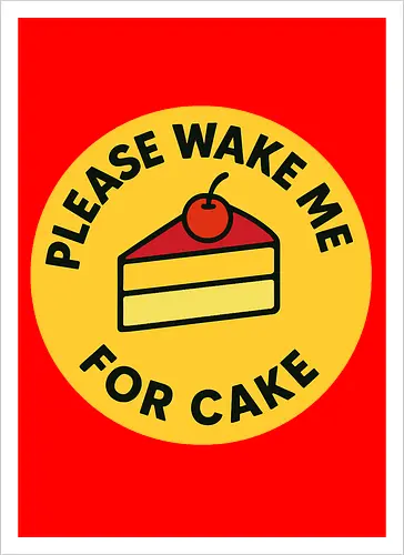 Please wake me for cake