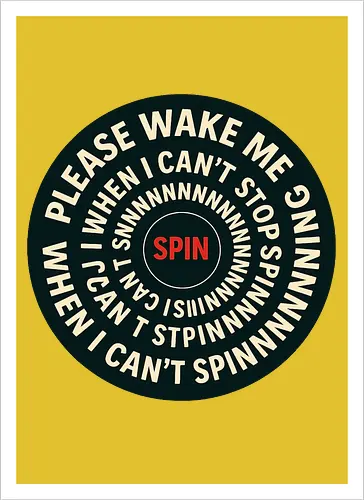 Please wake me when I can’t stop spinning