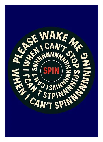 Please wake me when I can’t stop spinning