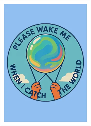 Please wake me when I catch the world