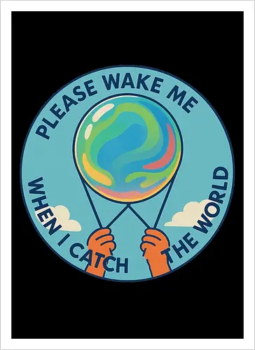 Please wake me when I catch the world