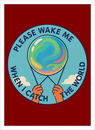 Please wake me when I catch the world