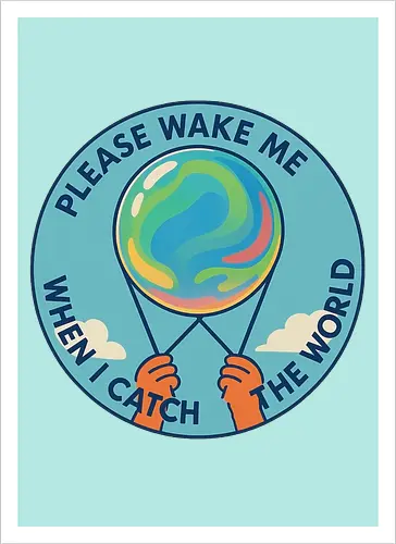 Please wake me when I catch the world