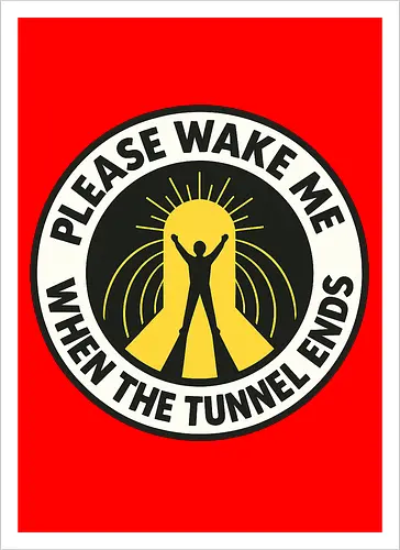 Please wake me when the tunnel ends