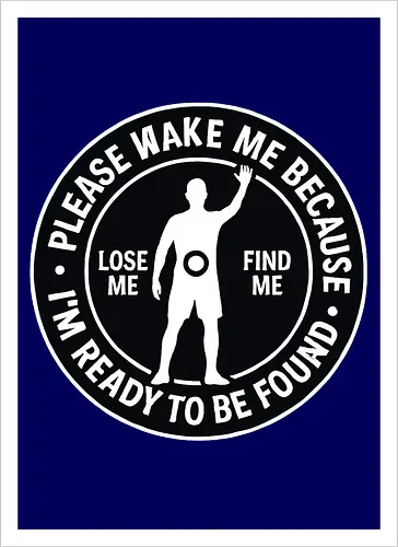 Please wake me because I’m ready to be found