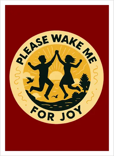 Please wake me for joy