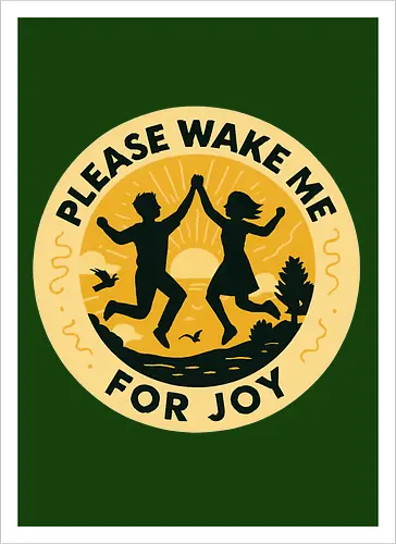 Please wake me for joy