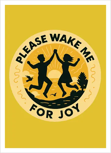 Please wake me for joy
