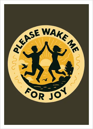 Please wake me for joy
