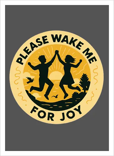 Please wake me for joy