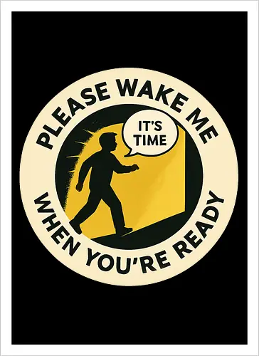 Please wake me when you’re ready