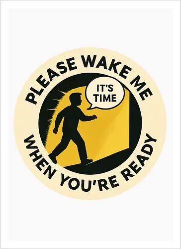 Please wake me when you’re ready