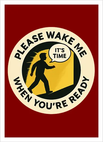 Please wake me when you’re ready