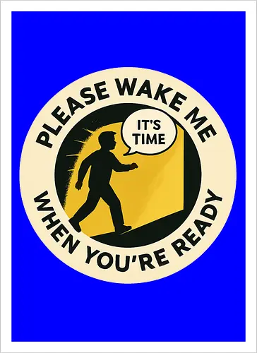 Please wake me when you’re ready