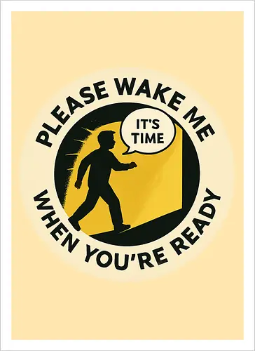 Please wake me when you’re ready