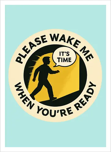 Please wake me when you’re ready