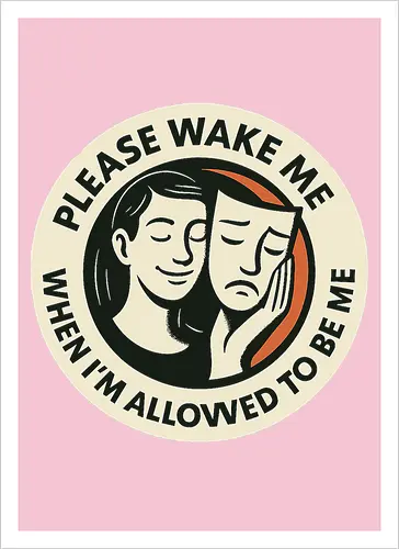 Please wake me when I’m allowed to be me