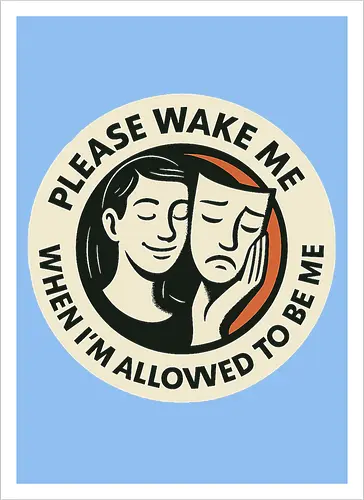 Please wake me when I’m allowed to be me