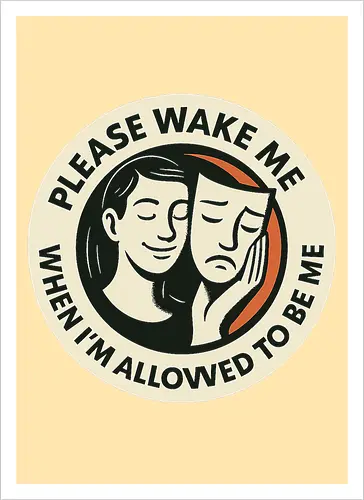 Please wake me when I’m allowed to be me