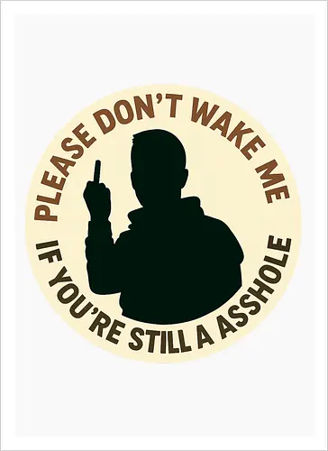 Please don’t wake me if you’re still an asshole
