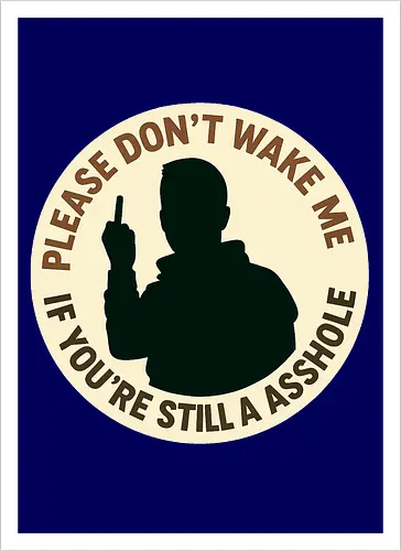Please don’t wake me if you’re still an asshole