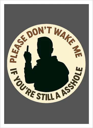 Please don’t wake me if you’re still an asshole