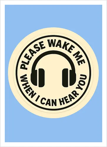 Please wake me when I can hear you